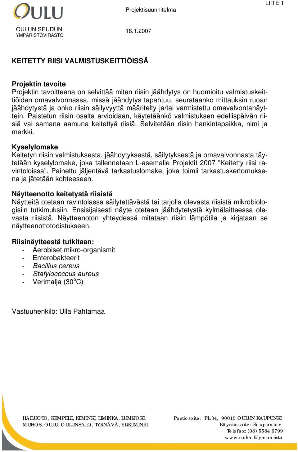 .1.2007 KEITETTY RIISI VALMISTUSKEITTIÖISSÄ Projektin tavoite Projektin tavoitteena on selvittää miten riisin jäähdytys on huomioitu valmistuskeittiöiden omavalvonnassa, missä jäähdytys tapahtuu,