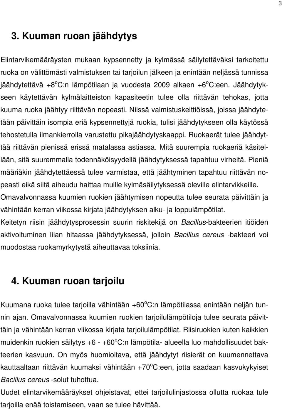 Jäähdytykseen käytettävän kylmälaitteiston kapasiteetin tulee olla riittävän tehokas, jotta kuuma ruoka jäähtyy riittävän nopeasti.