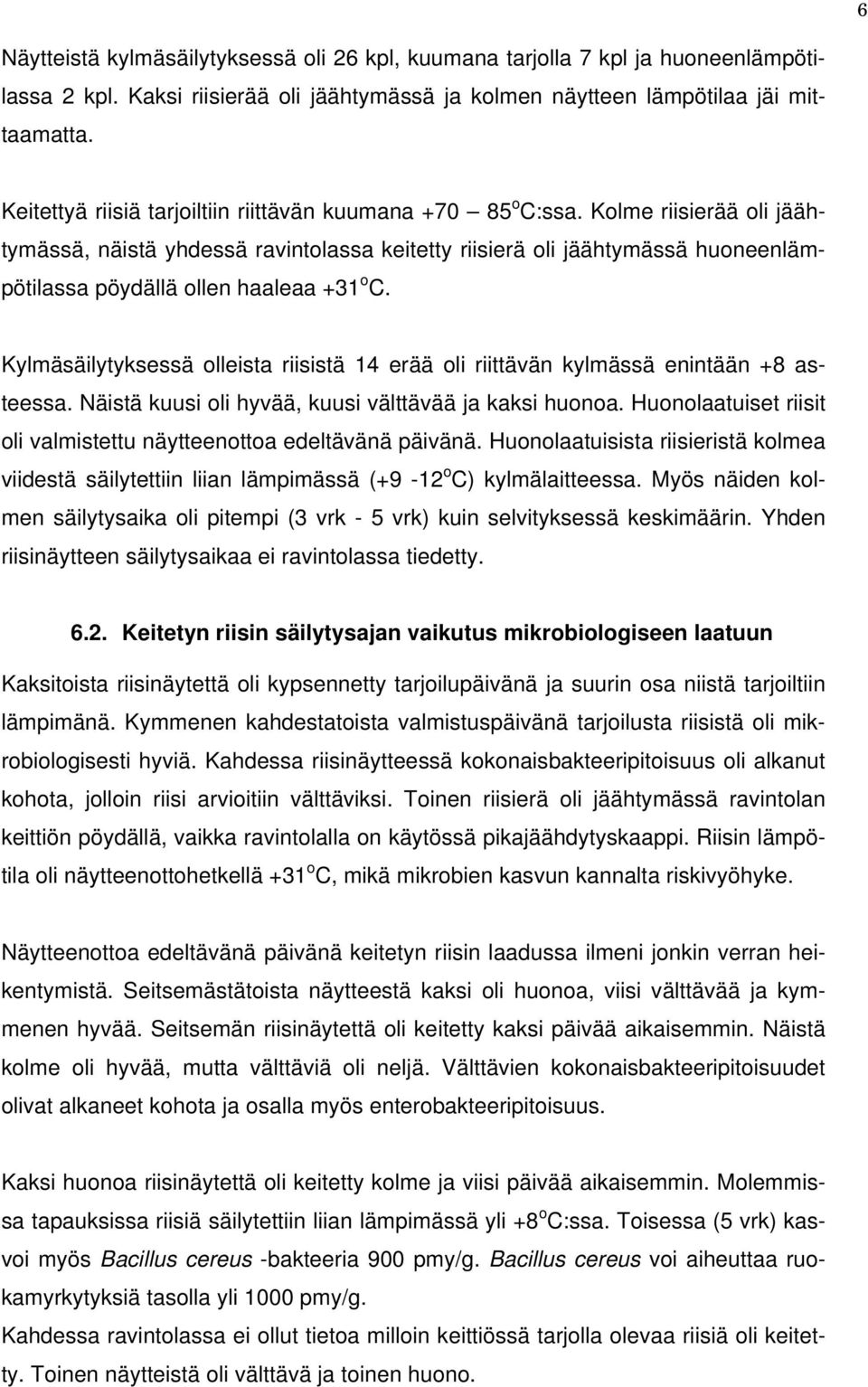 Kolme riisierää oli jäähtymässä, näistä yhdessä ravintolassa keitetty riisierä oli jäähtymässä huoneenlämpötilassa pöydällä ollen haaleaa +31 o C.