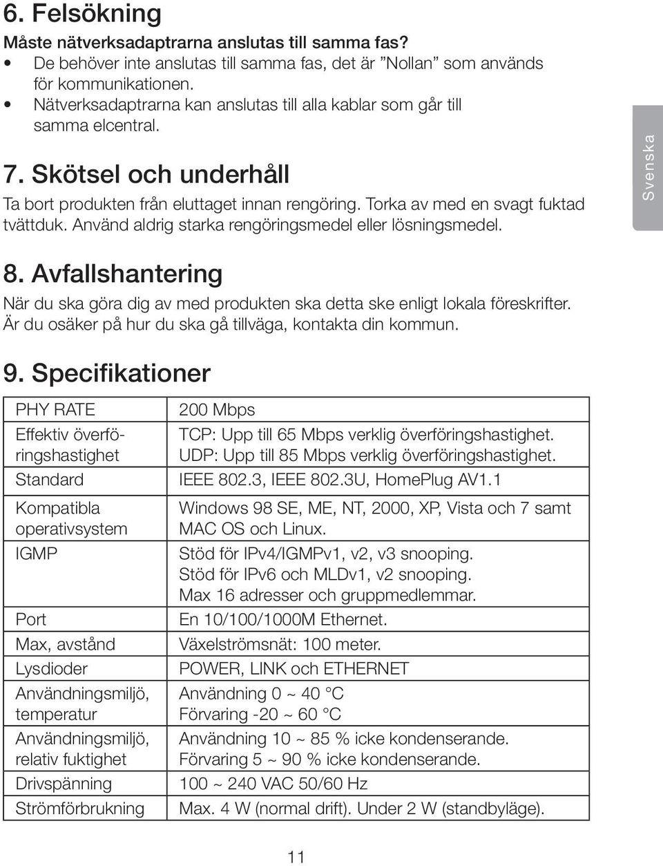 Använd aldrig starka rengöringsmedel eller lösningsmedel. Svenska 8. Avfallshantering När du ska göra dig av med produkten ska detta ske enligt lokala föreskrifter.