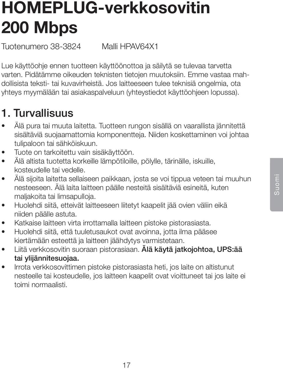 Turvallisuus Älä pura tai muuta laitetta. Tuotteen rungon sisällä on vaarallista jännitettä sisältäviä suojaamattomia komponentteja. Niiden koskettaminen voi johtaa tulipaloon tai sähköiskuun.