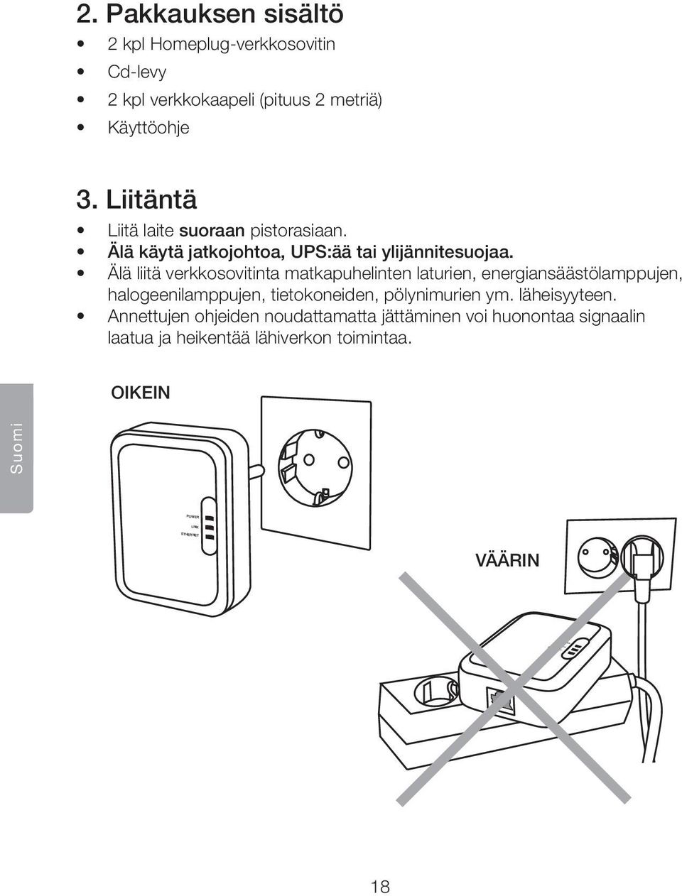 Älä liitä verkkosovitinta matkapuhelinten laturien, energiansäästölamppujen, halogeenilamppujen, tietokoneiden,