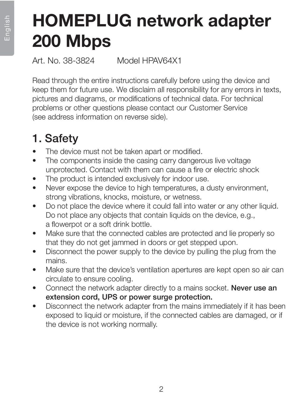 For technical problems or other questions please contact our Customer Service (see address information on reverse side). 1. Safety The device must not be taken apart or modified.