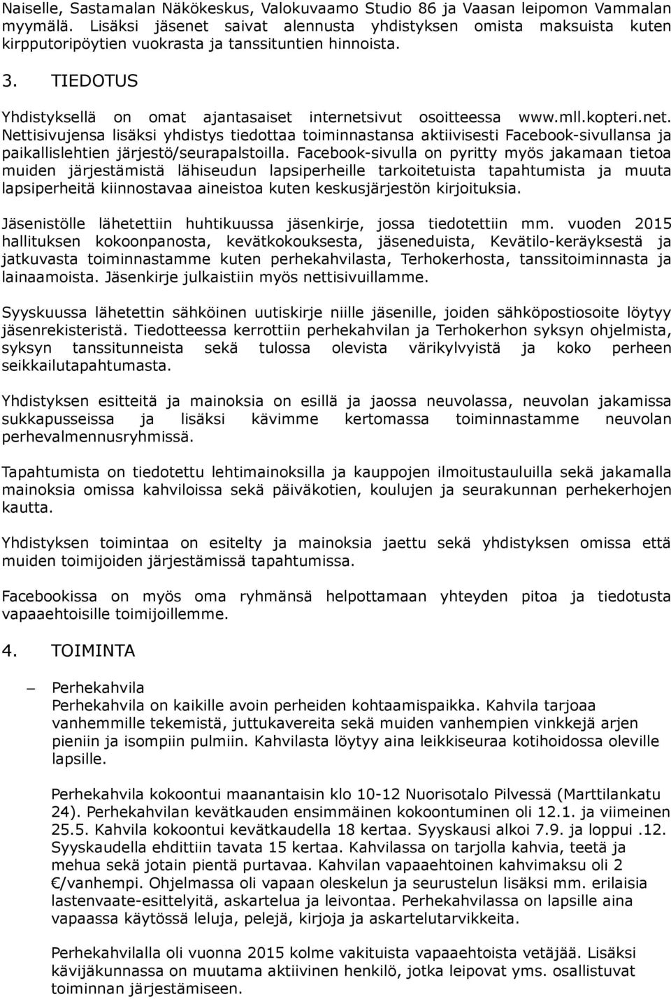 TIEDOTUS Yhdistyksellä on omat ajantasaiset internetsivut osoitteessa www.mll.kopteri.net. Nettisivujensa lisäksi yhdistys tiedottaa toiminnastansa aktiivisesti Facebook-sivullansa ja paikallislehtien järjestö/seurapalstoilla.