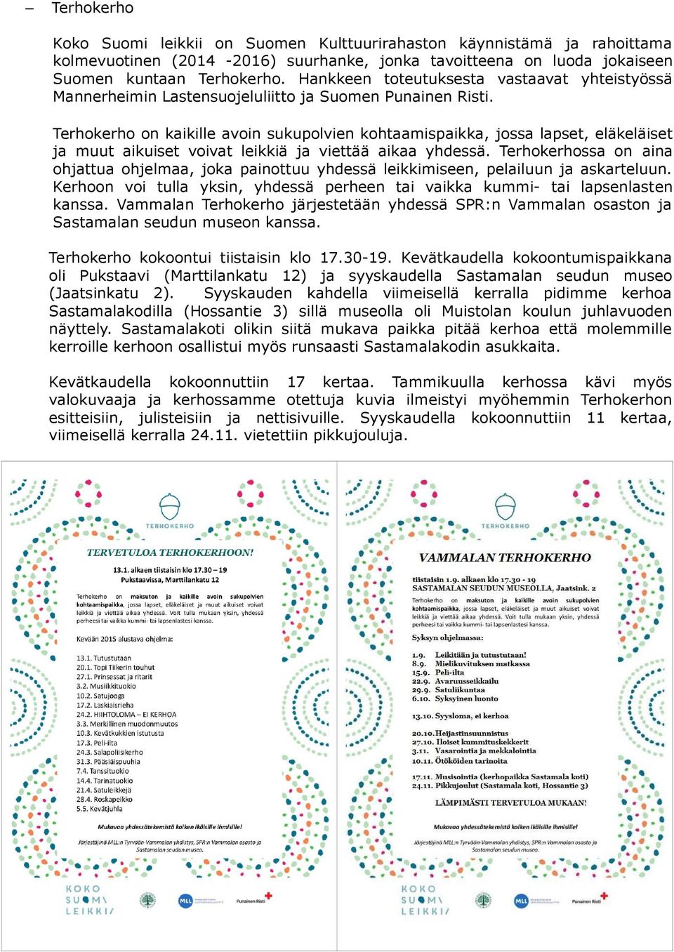 Terhokerho on kaikille avoin sukupolvien kohtaamispaikka, jossa lapset, eläkeläiset ja muut aikuiset voivat leikkiä ja viettää aikaa yhdessä.