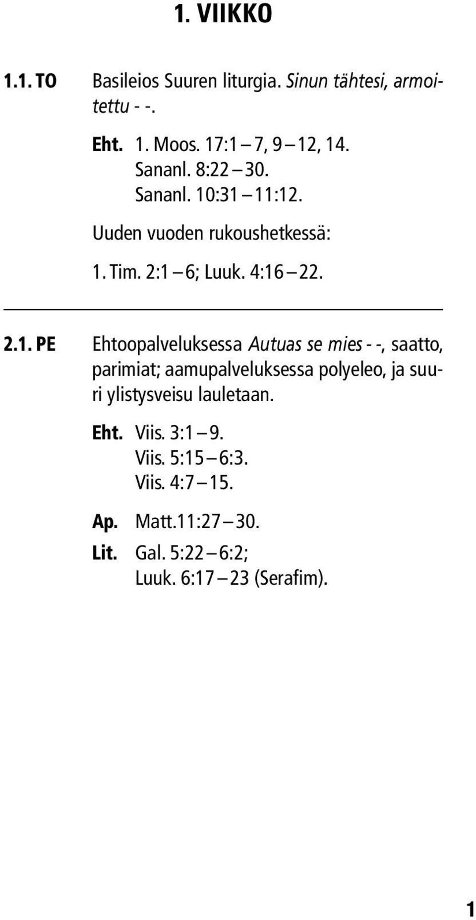 4:16 22. 2.1. pe Ehtoopalveluksessa Autuas se mies - -, saatto, parimiat; aamupalveluksessa polyeleo, ja