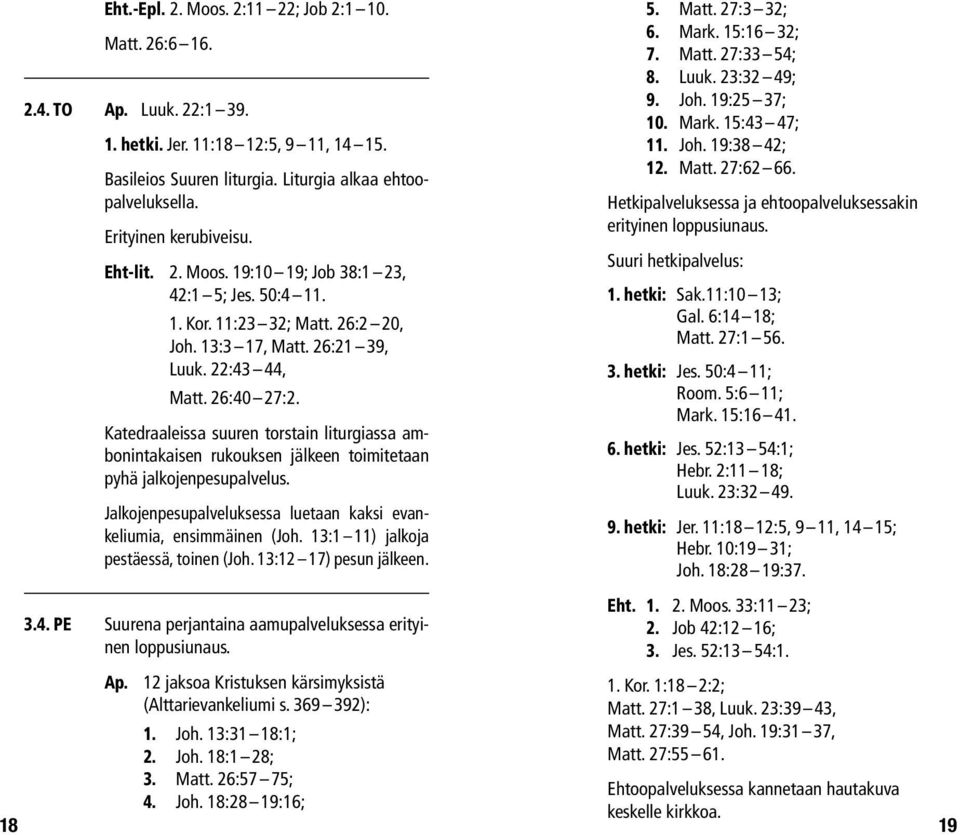 Katedraaleissa suuren torstain liturgiassa ambonintakaisen rukouksen jälkeen toimitetaan pyhä jalkojenpesupalvelus. Jalkojenpesupalveluksessa luetaan kaksi evankeliumia, ensimmäinen (Joh.