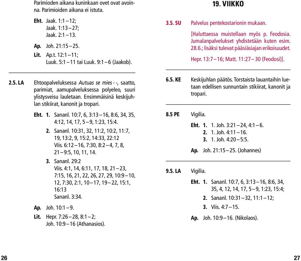 Hepr. 13:7 16; Matt. 11:27 30 (Feodosi)]. 2.5. la Ehtoopalveluksessa Autuas se mies - -, saatto, parimiat, aamupalveluksessa polyeleo, suuri Ensimmäisinä keskijuhlan stikiirat, kanonit ja tropari.