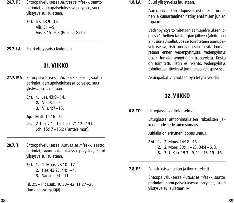 1. 1. Moos. 28:10 17. 2. Hes. 43:27, 44:1 4. 3. Sananl. 9:1 11. Fil. 2:5 11; Luuk. 10:38 42, 11:27 28 (Jumalansynnyttäjä). 1.8. la Suuri Aamupalveluksen lopussa ristin esiintuominen ja kumartaminen ristinylentämisen juhlan tapaan.