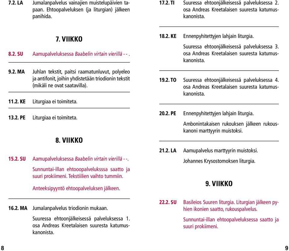 11.2. ke Liturgiaa ei toimiteta. 13.2. pe Liturgiaa ei toimiteta. 8. viikko 15.2. su Aamupalveluksessa Baabelin virtain vierillä - -. Sunnuntai-illan ehtooopalveluksssa saatto ja suuri prokiimeni.