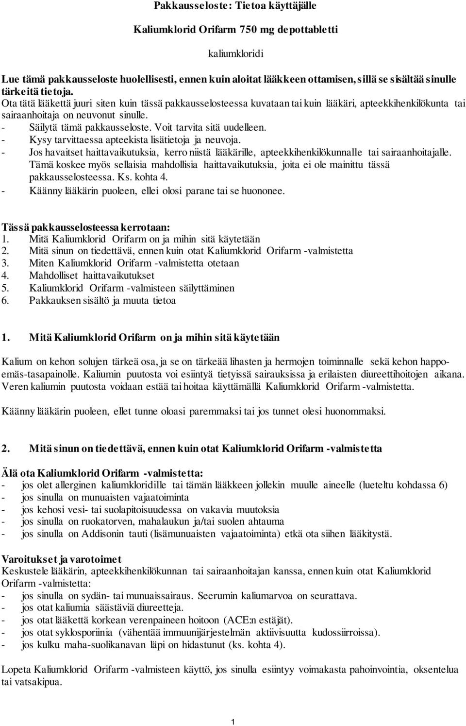 Voit tarvita sitä uudelleen. - Kysy tarvittaessa apteekista lisätietoja ja neuvoja. - Jos havaitset haittavaikutuksia, kerro niistä lääkärille, apteekkihenkilökunnalle tai sairaanhoitajalle.