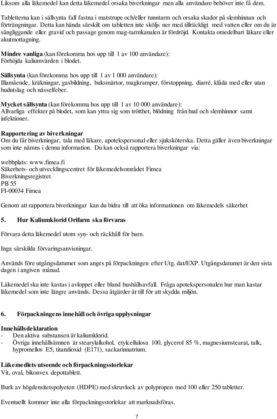 Detta kan hända särskilt om tabletten inte sköljs ner med tillräckligt med vatten eller om du är sängliggande eller gravid och passage genom mag-tarmkanalen är fördröjd.