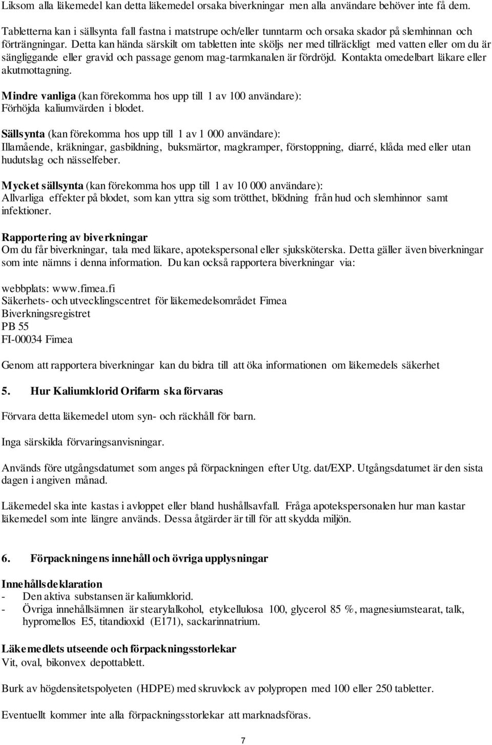 Detta kan hända särskilt om tabletten inte sköljs ner med tillräckligt med vatten eller om du är sängliggande eller gravid och passage genom mag-tarmkanalen är fördröjd.