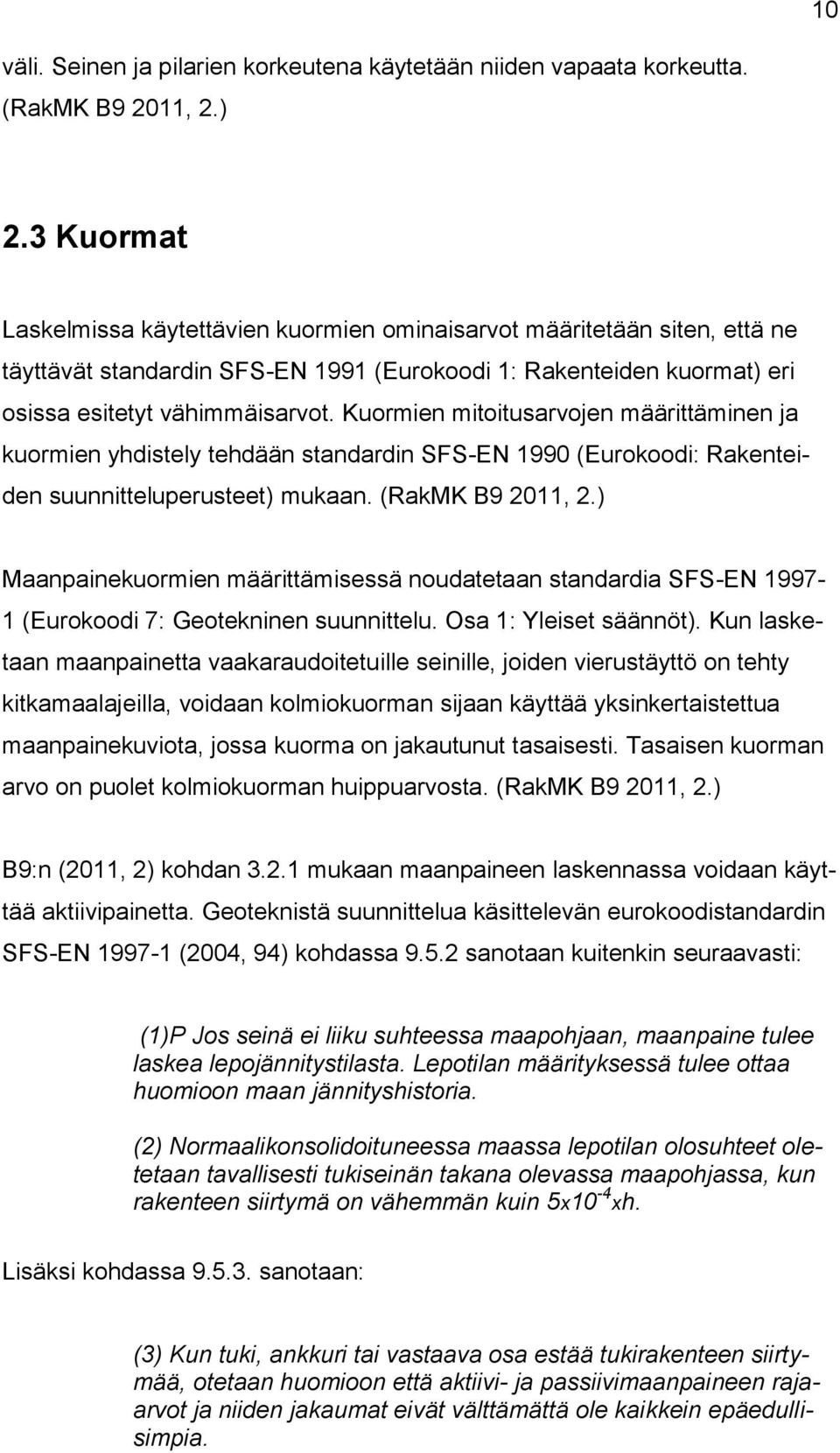 Kuormien mitoitusarvojen määrittäminen ja kuormien yhdistely tehdään standardin SFS-EN 1990 (Eurokoodi: Rakenteiden suunnitteluperusteet) mukaan. (RakMK B9 2011, 2.