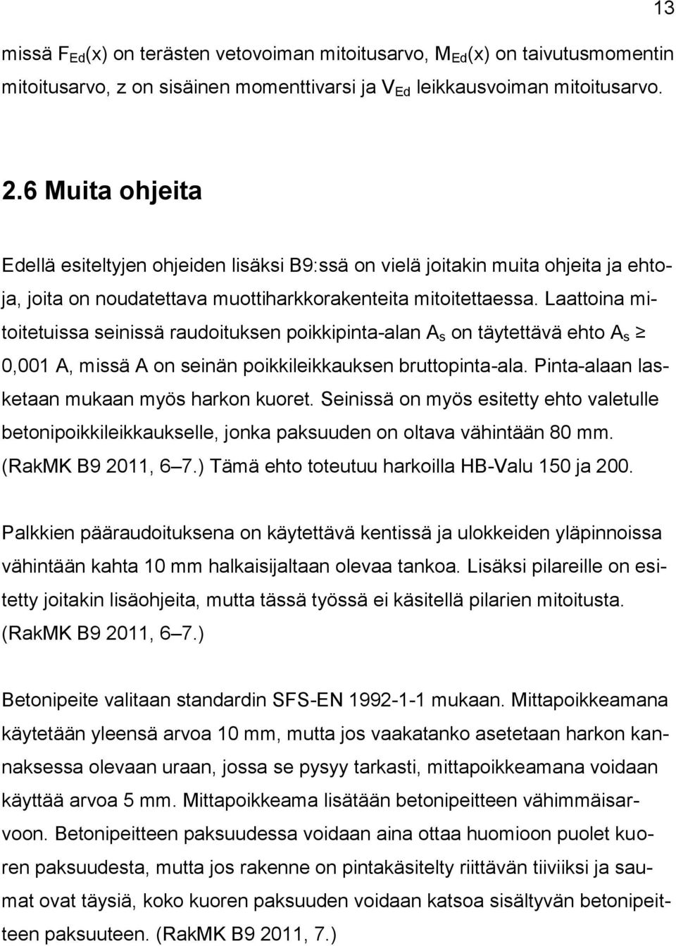 Laattoina mitoitetuissa seinissä raudoituksen poikkipinta-alan A s on täytettävä ehto A s 0,001 A, missä A on seinän poikkileikkauksen bruttopinta-ala. Pinta-alaan lasketaan mukaan myös harkon kuoret.