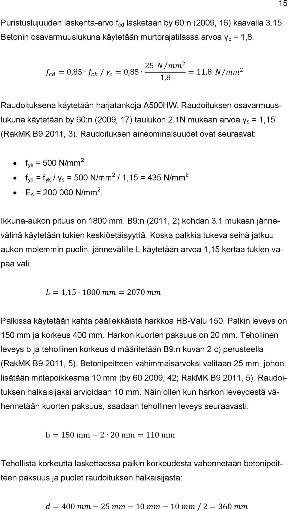 Raudoituksen aineominaisuudet ovat seuraavat: f yk = 500 N/mm 2 f yd = f yk / γ s = 500 N/mm 2 / 1,15 = 435 N/mm 2 E s = 200 000 N/mm 2. Ikkuna-aukon pituus on 1800 mm. B9:n (2011, 2) kohdan 3.