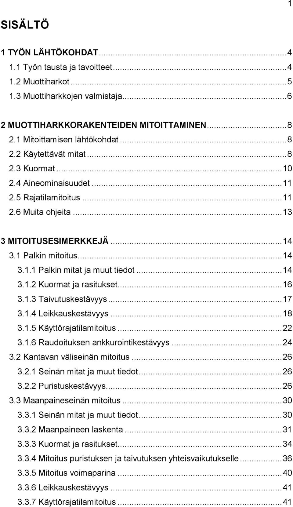 1 Palkin mitoitus... 14 3.1.1 Palkin mitat ja muut tiedot... 14 3.1.2 Kuormat ja rasitukset... 16 3.1.3 Taivutuskestävyys... 17 3.1.4 Leikkauskestävyys... 18 3.1.5 Käyttörajatilamitoitus... 22 3.1.6 Raudoituksen ankkurointikestävyys.