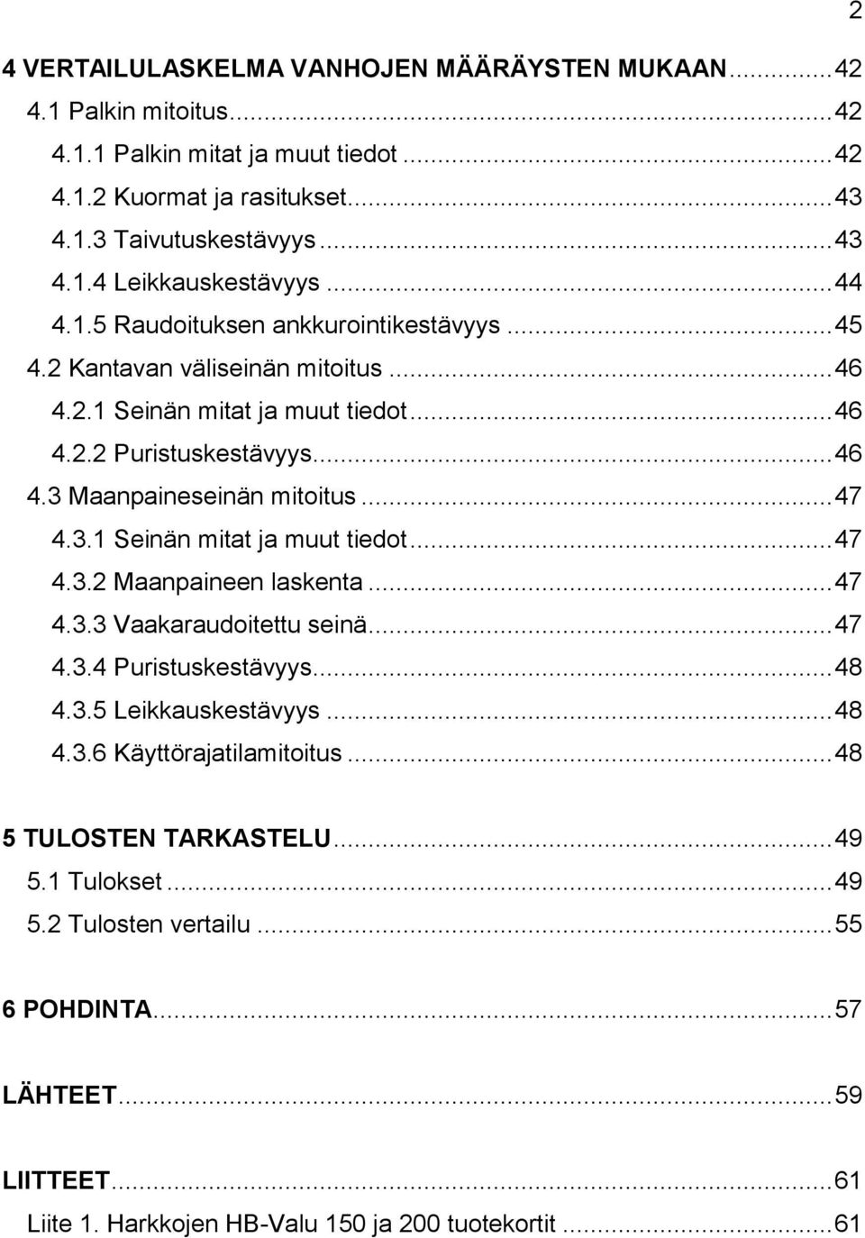 3.1 Seinän mitat ja muut tiedot... 47 4.3.2 Maanpaineen laskenta... 47 4.3.3 Vaakaraudoitettu seinä... 47 4.3.4 Puristuskestävyys... 48 4.3.5 Leikkauskestävyys... 48 4.3.6 Käyttörajatilamitoitus.