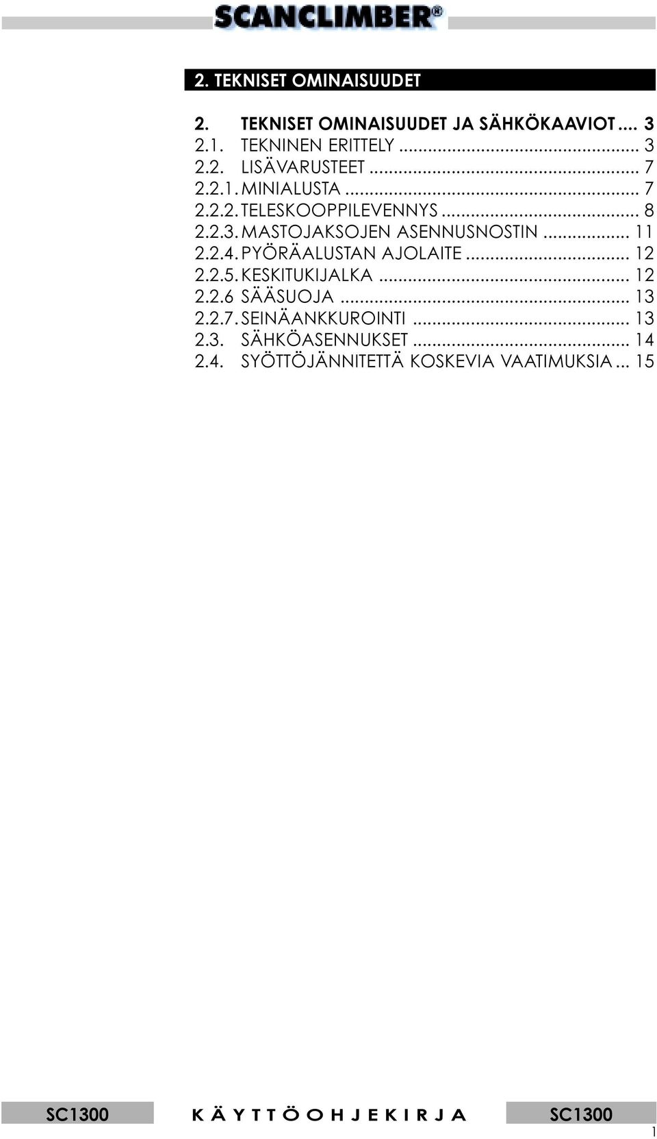 PYÖRÄALUSTAN AJOLAITE... 12 2.2.5. KESKITUKIJALKA... 12 2.2.6 SÄÄSUOJA... 13 2.2.7. SEINÄANKKUROINTI... 13 2.3. SÄHKÖASENNUKSET.