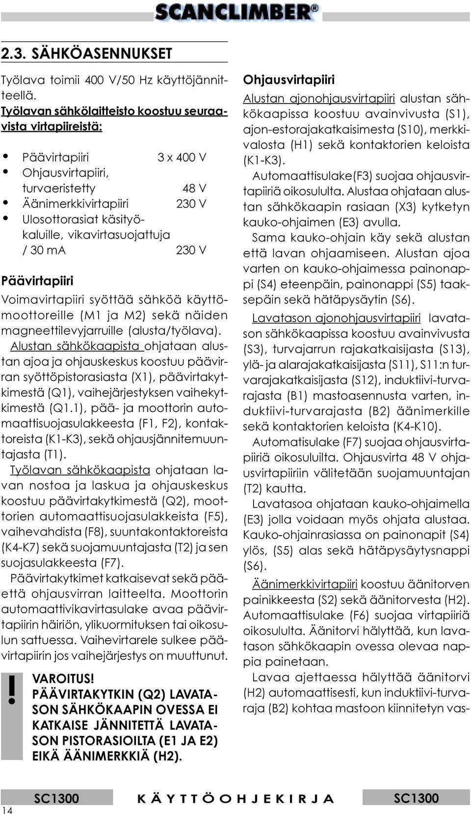 vikavirtasuojattuja / 30 ma 230 V Päävirtapiiri Voimavirtapiiri syöttää sähköä käyttömoottoreille (M1 ja M2) sekä näiden magneettilevyjarruille (alusta/työlava).