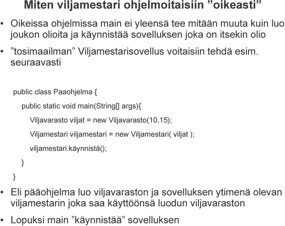 seuraavasti public class Paaohjelma { public static void main(string[] args){ Viljavarasto viljat = new Viljavarasto(10,15); Viljamestari