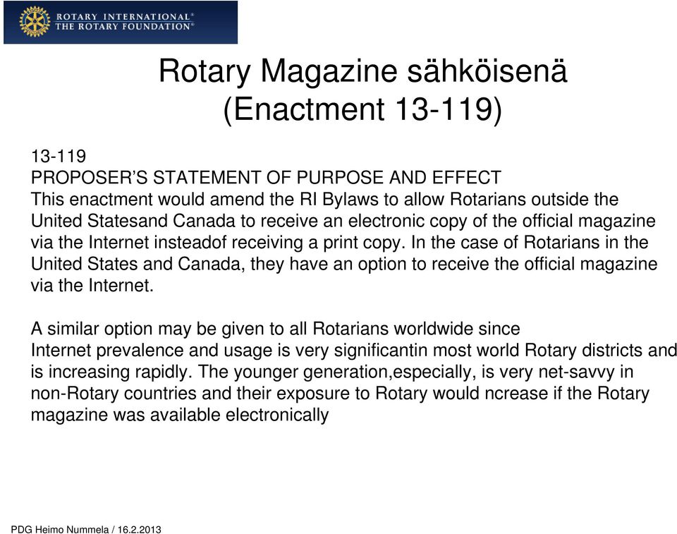 In the case of Rotarians in the United States and Canada, they have an option to receive the official magazine via the Internet.