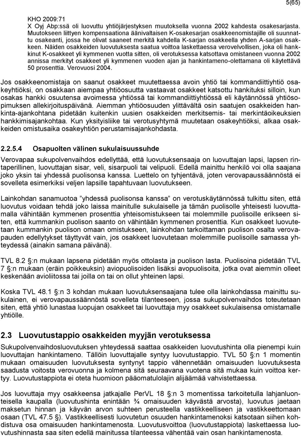 Näiden osakkeiden luovutuksesta saatua voittoa laskettaessa verovelvollisen, joka oli hankkinut K-osakkeet yli kymmenen vuotta sitten, oli verotuksessa katsottava omistaneen vuonna 2002 annissa