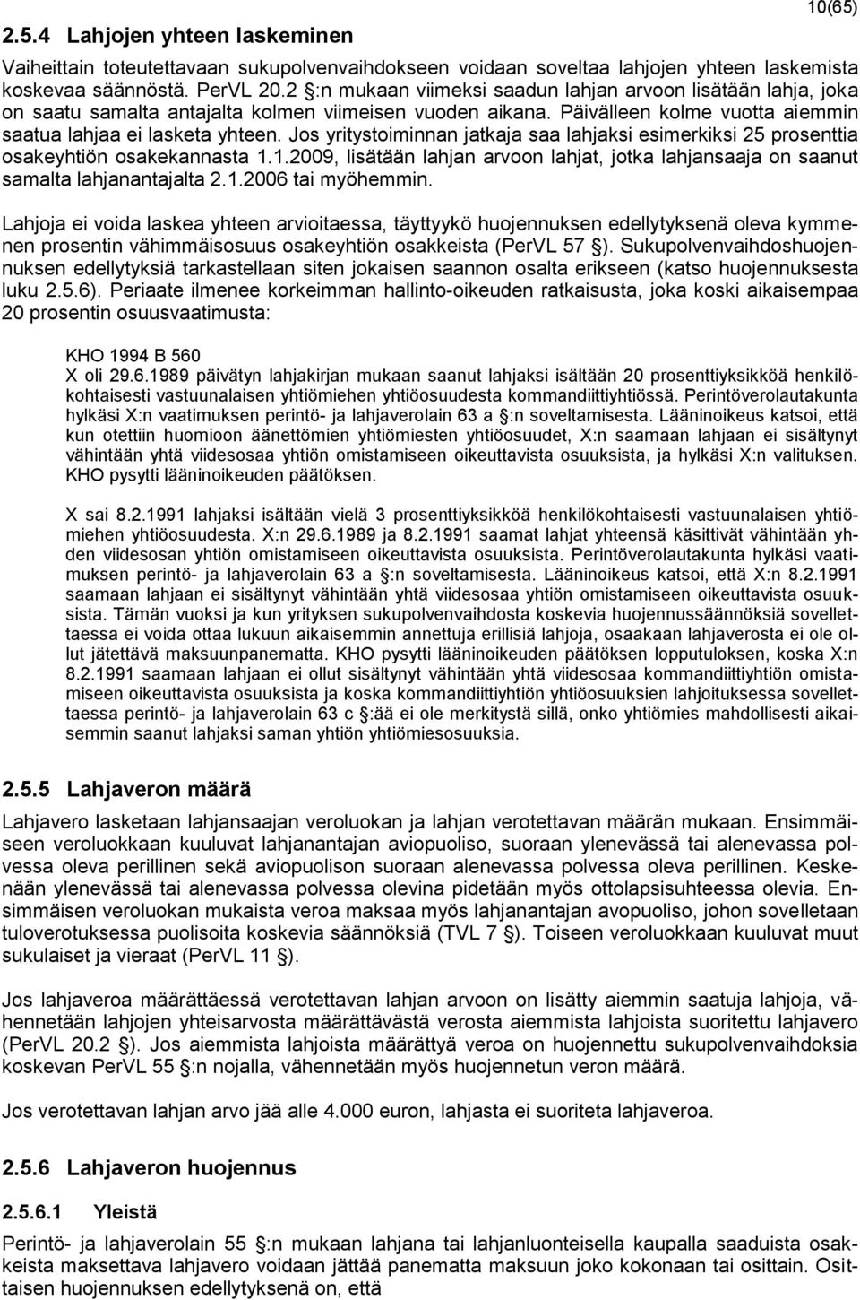 Jos yritystoiminnan jatkaja saa lahjaksi esimerkiksi 25 prosenttia osakeyhtiön osakekannasta 1.1.2009, lisätään lahjan arvoon lahjat, jotka lahjansaaja on saanut samalta lahjanantajalta 2.1.2006 tai myöhemmin.