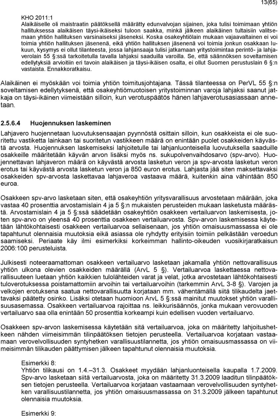 Koska osakeyhtiölain mukaan vajaavaltainen ei voi toimia yhtiön hallituksen jäsenenä, eikä yhtiön hallituksen jäsenenä voi toimia jonkun osakkaan lukuun, kysymys ei ollut tilanteesta, jossa