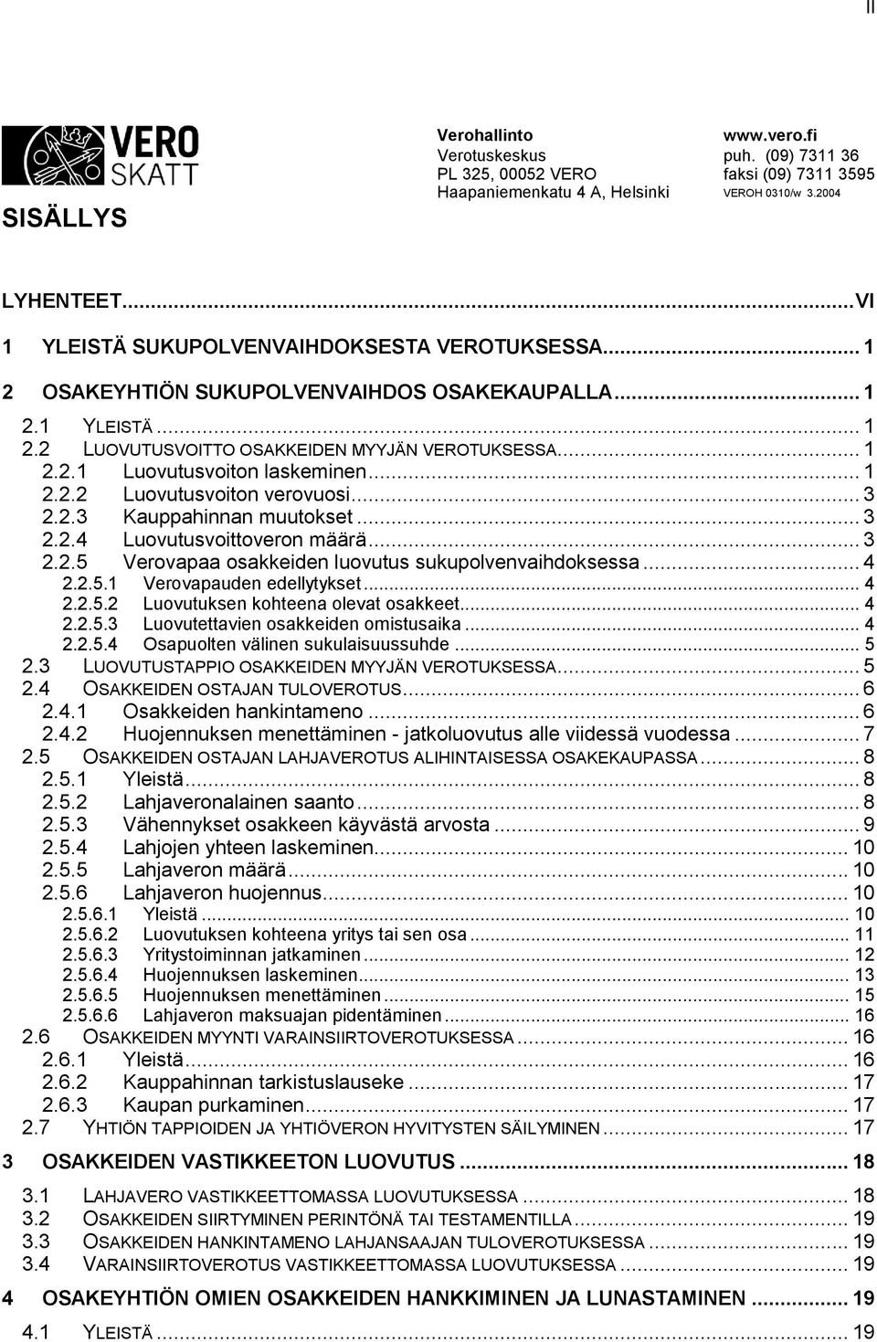 .. 1 2.2.2 Luovutusvoiton verovuosi... 3 2.2.3 Kauppahinnan muutokset... 3 2.2.4 Luovutusvoittoveron määrä... 3 2.2.5 Verovapaa osakkeiden luovutus sukupolvenvaihdoksessa... 4 2.2.5.1 Verovapauden edellytykset.