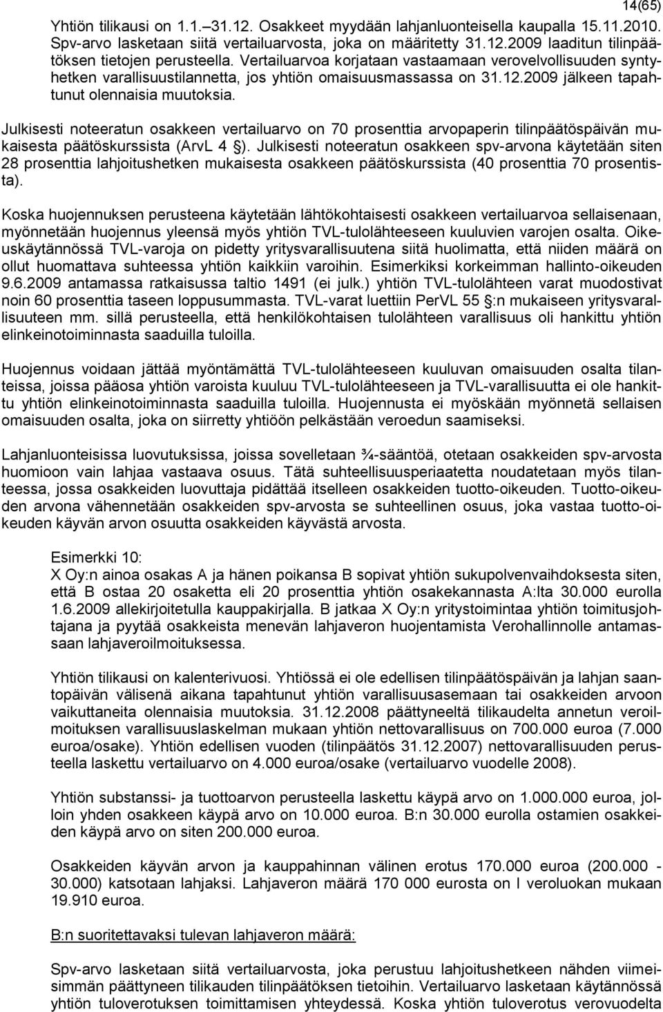 Julkisesti noteeratun osakkeen vertailuarvo on 70 prosenttia arvopaperin tilinpäätöspäivän mukaisesta päätöskurssista (ArvL 4 ).