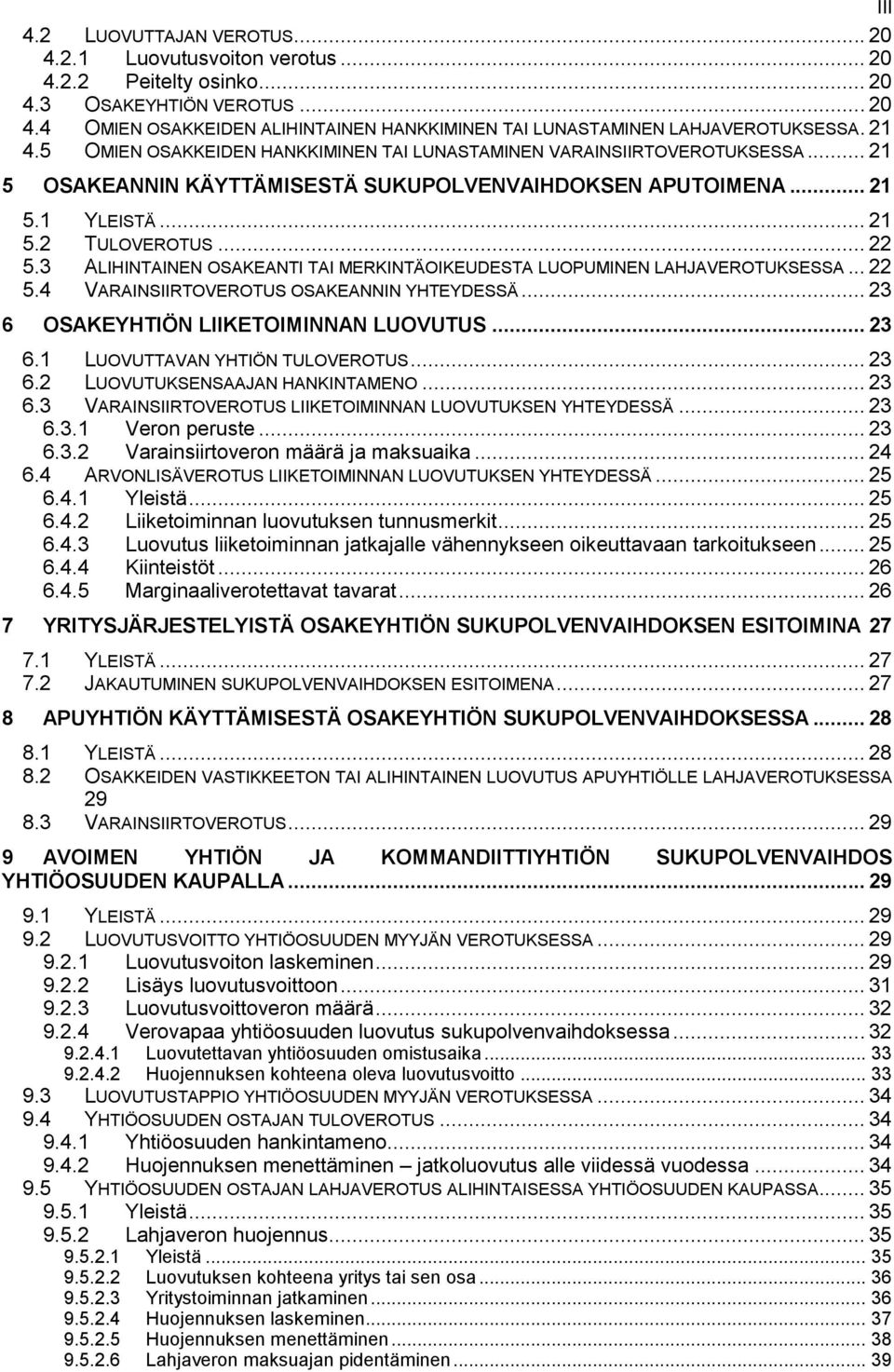 3 ALIHINTAINEN OSAKEANTI TAI MERKINTÄOIKEUDESTA LUOPUMINEN LAHJAVEROTUKSESSA... 22 5.4 VARAINSIIRTOVEROTUS OSAKEANNIN YHTEYDESSÄ... 23 6 OSAKEYHTIÖN LIIKETOIMINNAN LUOVUTUS... 23 6.1 LUOVUTTAVAN YHTIÖN TULOVEROTUS.