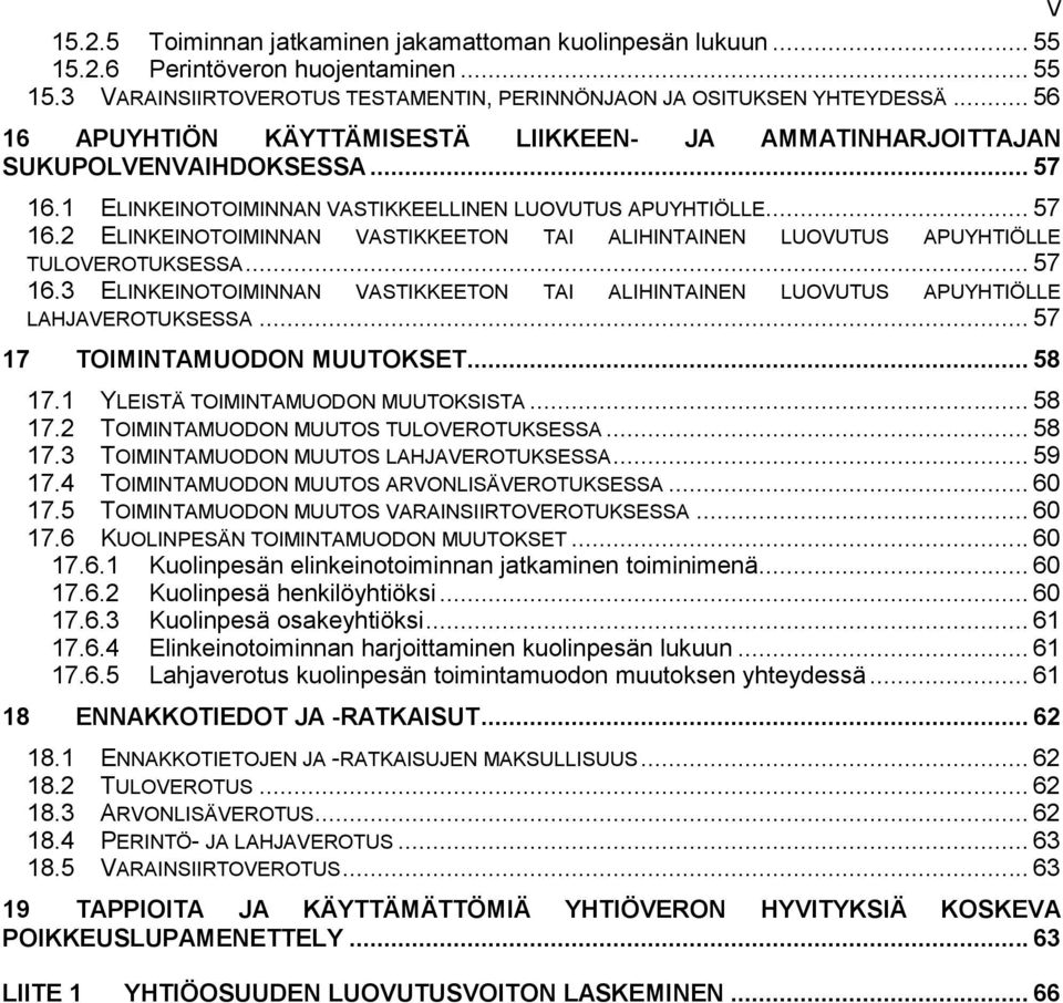 .. 57 16.3 ELINKEINOTOIMINNAN VASTIKKEETON TAI ALIHINTAINEN LUOVUTUS APUYHTIÖLLE LAHJAVEROTUKSESSA... 57 17 TOIMINTAMUODON MUUTOKSET... 58 17.1 YLEISTÄ TOIMINTAMUODON MUUTOKSISTA... 58 17.2 TOIMINTAMUODON MUUTOS TULOVEROTUKSESSA.