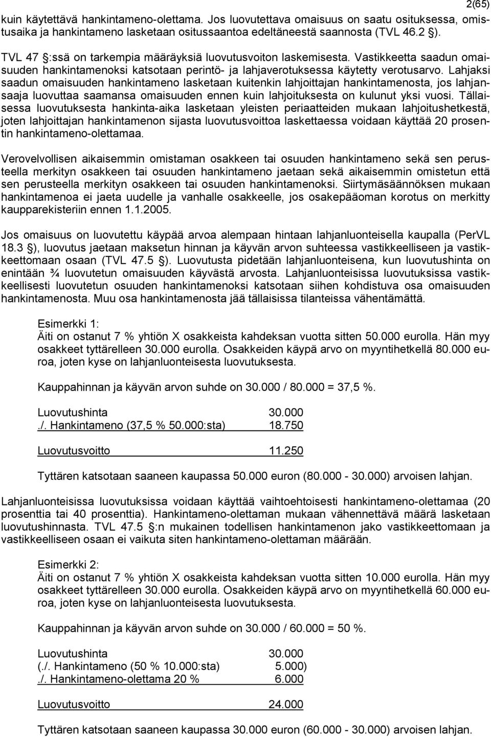 Lahjaksi saadun omaisuuden hankintameno lasketaan kuitenkin lahjoittajan hankintamenosta, jos lahjansaaja luovuttaa saamansa omaisuuden ennen kuin lahjoituksesta on kulunut yksi vuosi.