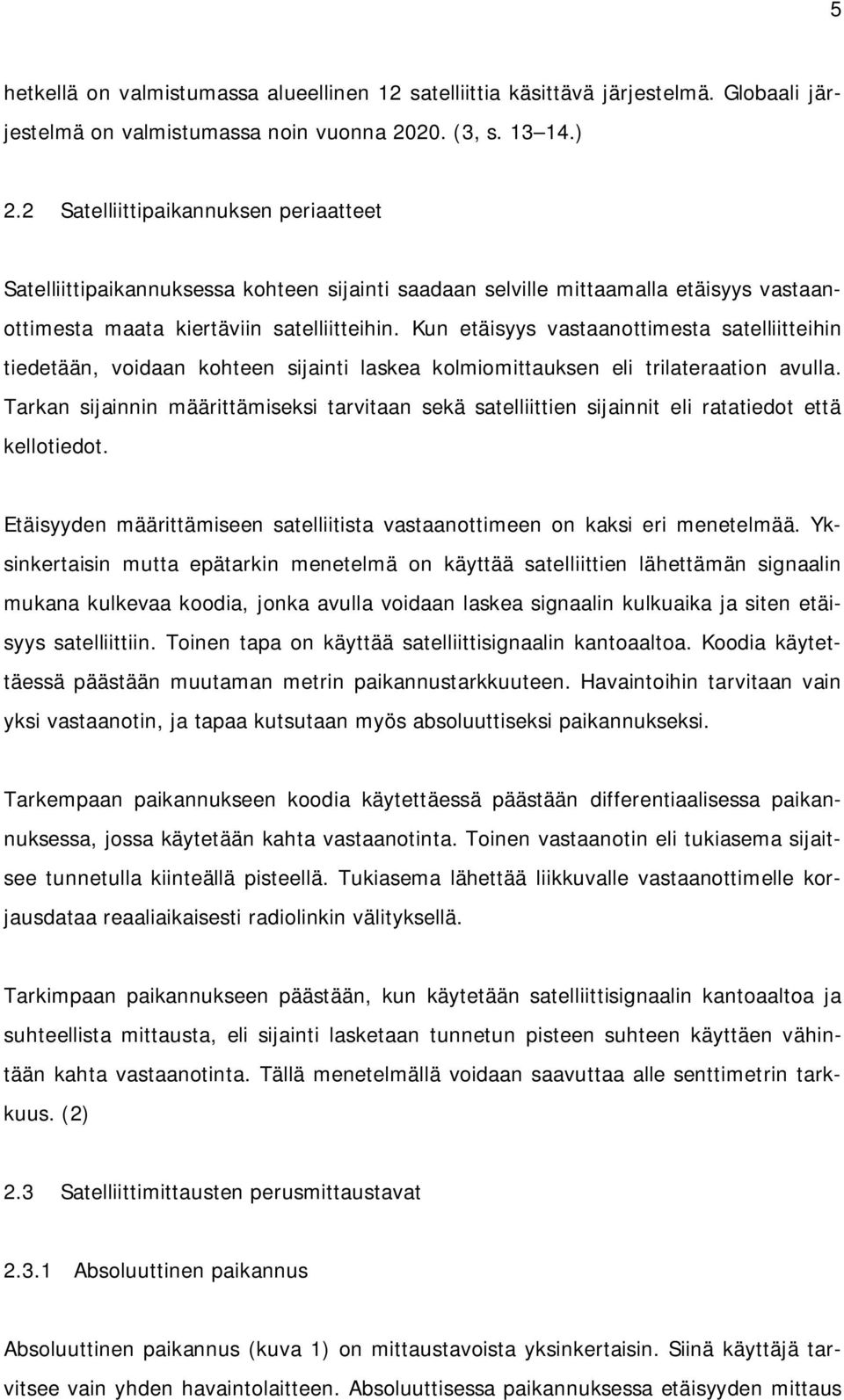 Kun etäisyys vastaanottimesta satelliitteihin tiedetään, voidaan kohteen sijainti laskea kolmiomittauksen eli trilateraation avulla.