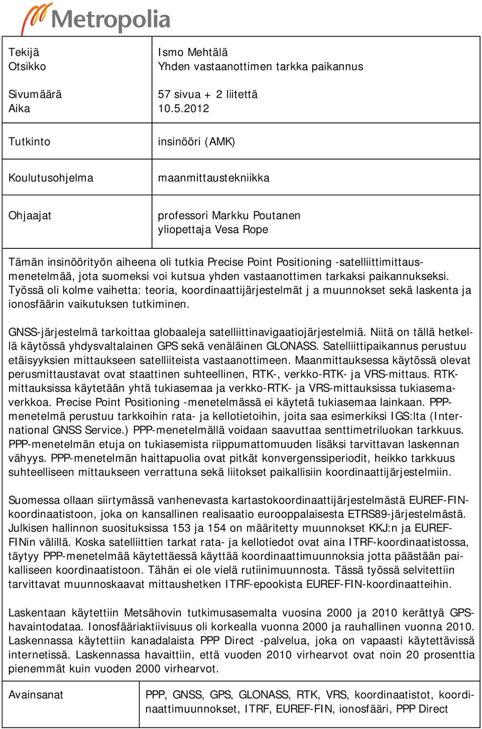 2012 insinööri (AMK) Koulutusohjelma maanmittaustekniikka Ohjaajat professori Markku Poutanen yliopettaja Vesa Rope Tämän insinöörityön aiheena oli tutkia Precise Point Positioning