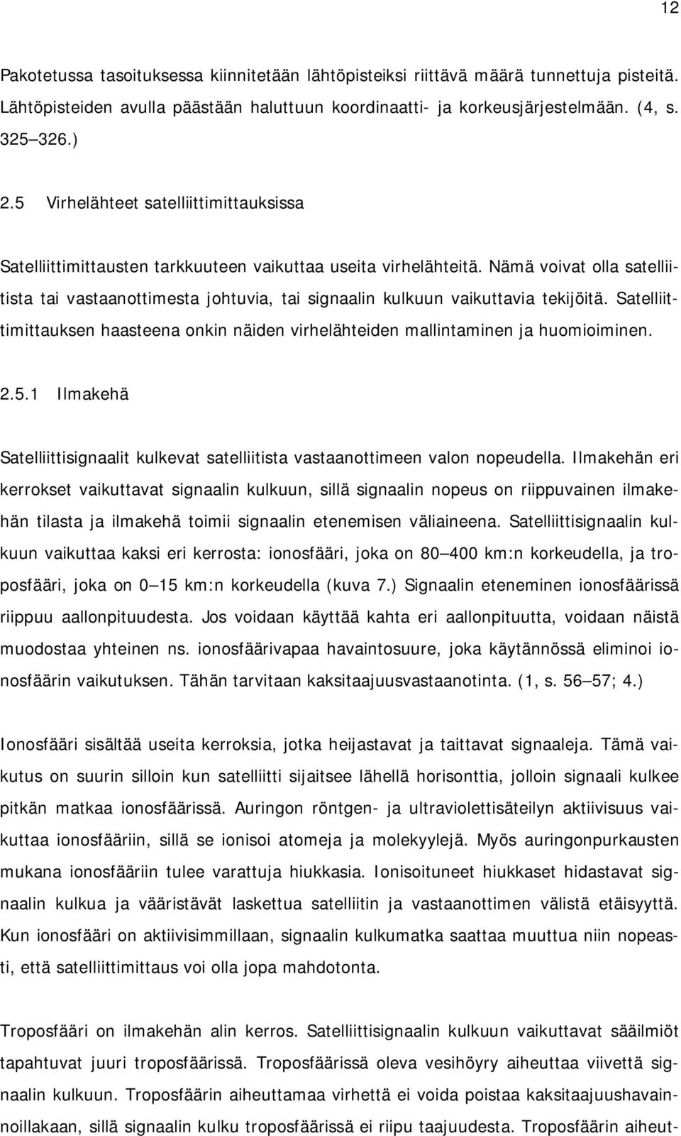 Nämä voivat olla satelliitista tai vastaanottimesta johtuvia, tai signaalin kulkuun vaikuttavia tekijöitä. Satelliittimittauksen haasteena onkin näiden virhelähteiden mallintaminen ja huomioiminen. 2.