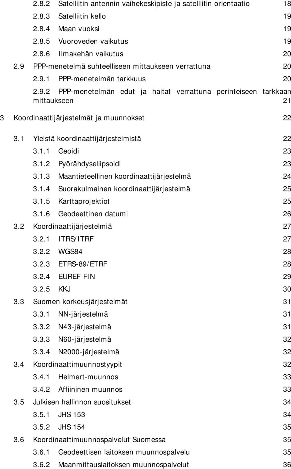 1 Yleistä koordinaattijärjestelmistä 22 3.1.1 Geoidi 23 3.1.2 Pyörähdysellipsoidi 23 3.1.3 Maantieteellinen koordinaattijärjestelmä 24 3.1.4 Suorakulmainen koordinaattijärjestelmä 25 3.1.5 Karttaprojektiot 25 3.