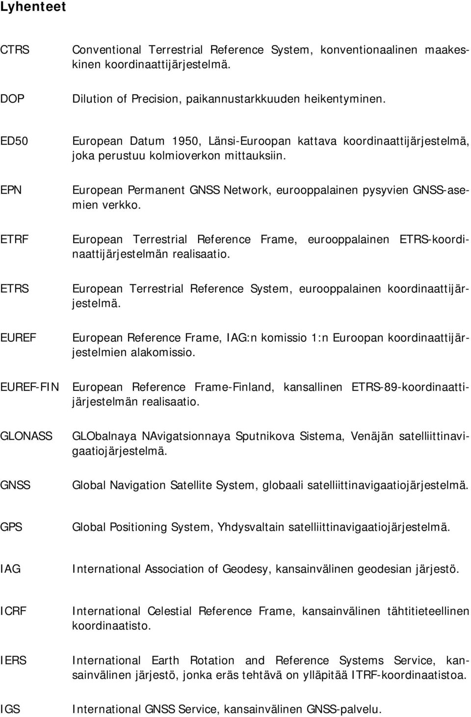 European Permanent GNSS Network, eurooppalainen pysyvien GNSS-asemien verkko. European Terrestrial Reference Frame, eurooppalainen ETRS-koordinaattijärjestelmän realisaatio.