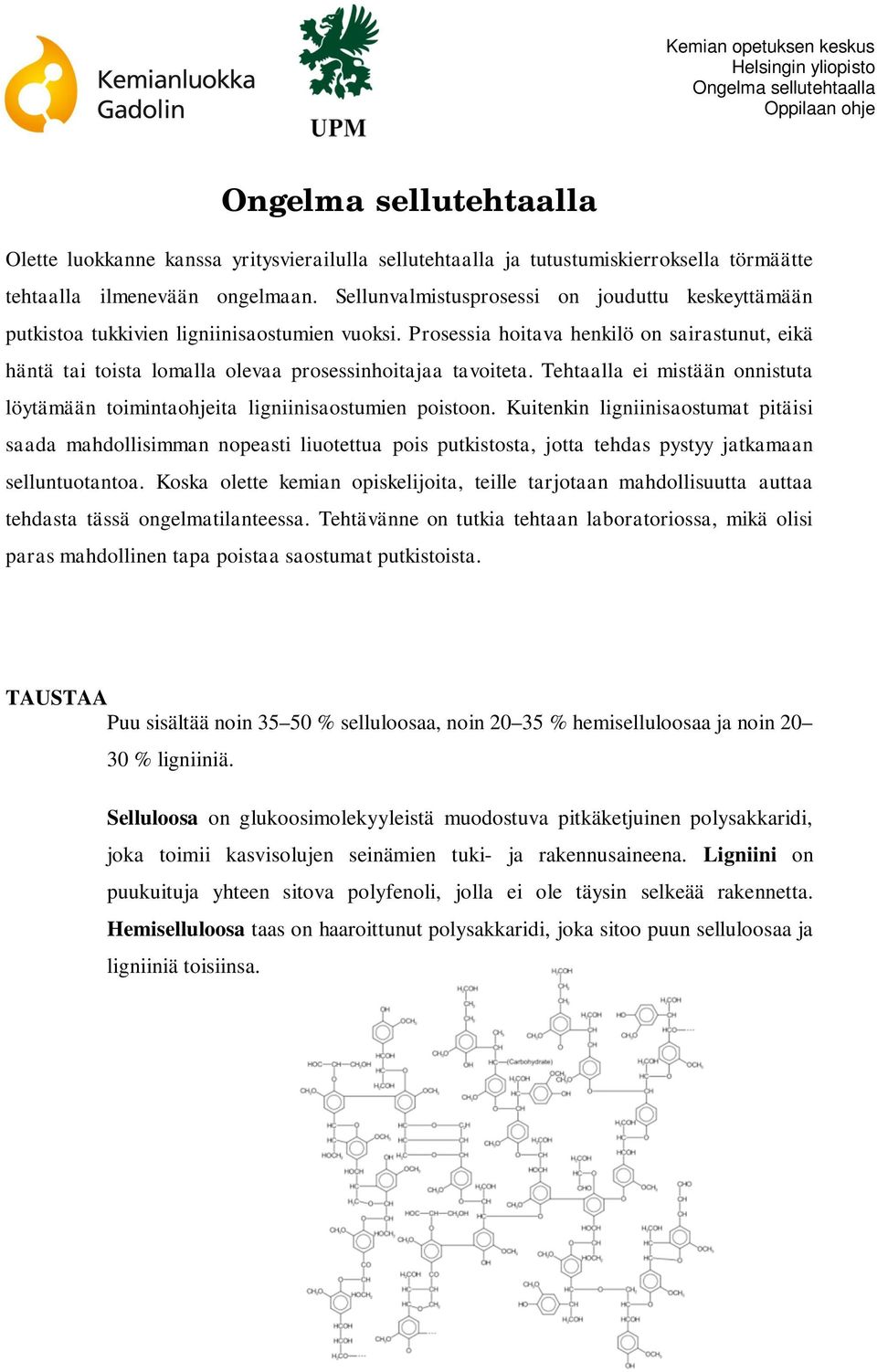 Prosessia hoitava henkilö on sairastunut, eikä häntä tai toista lomalla olevaa prosessinhoitajaa tavoiteta. Tehtaalla ei mistään onnistuta löytämään toimintaohjeita ligniinisaostumien poistoon.