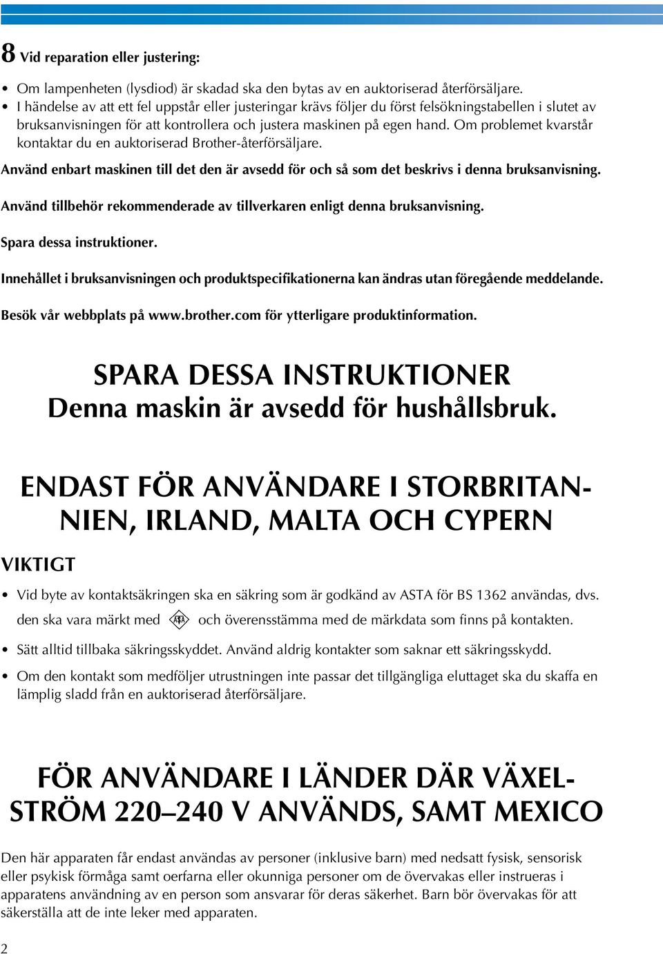 Om prolemet kvrstår kontktr du en uktoriserd Brother-återförsäljre. Använd enrt mskinen till det den är vsedd för oh så som det eskrivs i denn ruksnvisning.