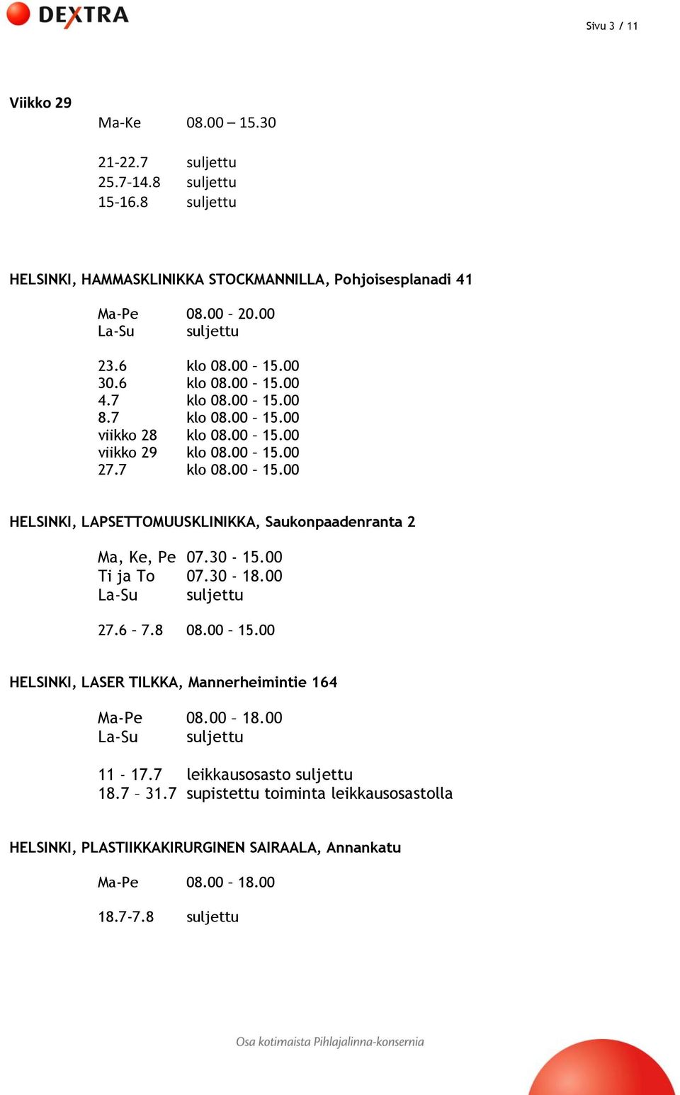 30-15.00 Ti ja To 07.30-18.00 27.6 7.8 08.00 15.00 HELSINKI, LASER TILKKA, Mannerheimintie 164 Ma-Pe 08.00 18.00 11-17.7 leikkausosasto suljettu 18.7 31.