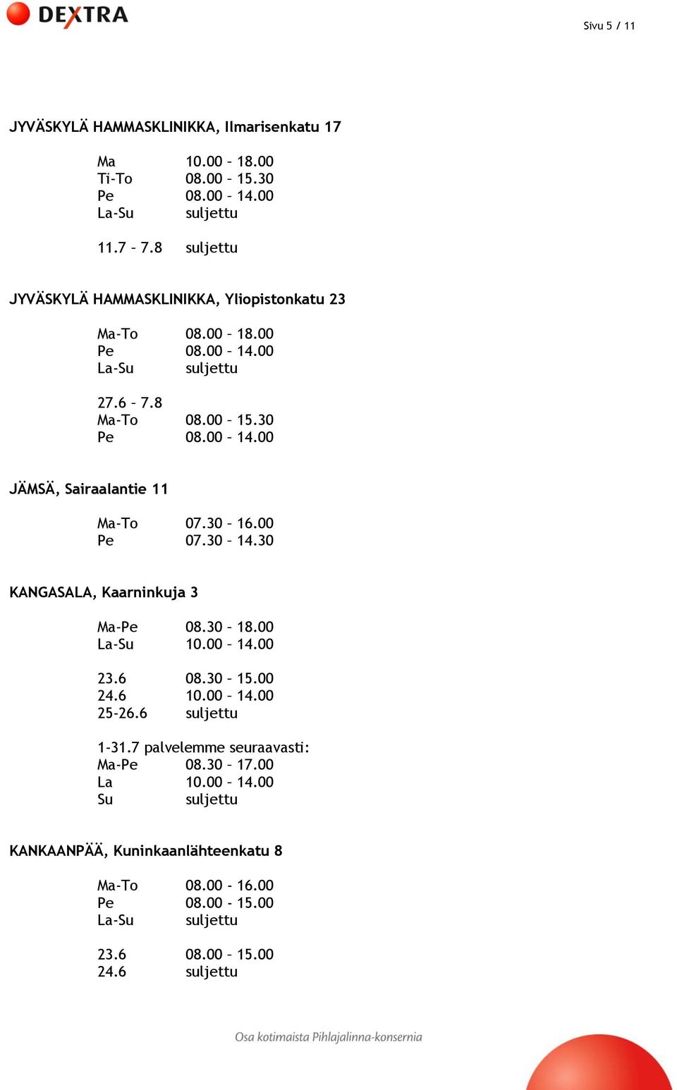 30 JÄMSÄ, Sairaalantie 11 Ma-To 07.30 16.00 Pe 07.30 14.30 KANGASALA, Kaarninkuja 3 Ma-Pe 08.30 18.00 La-Su 10.00 14.00 23.6 08.