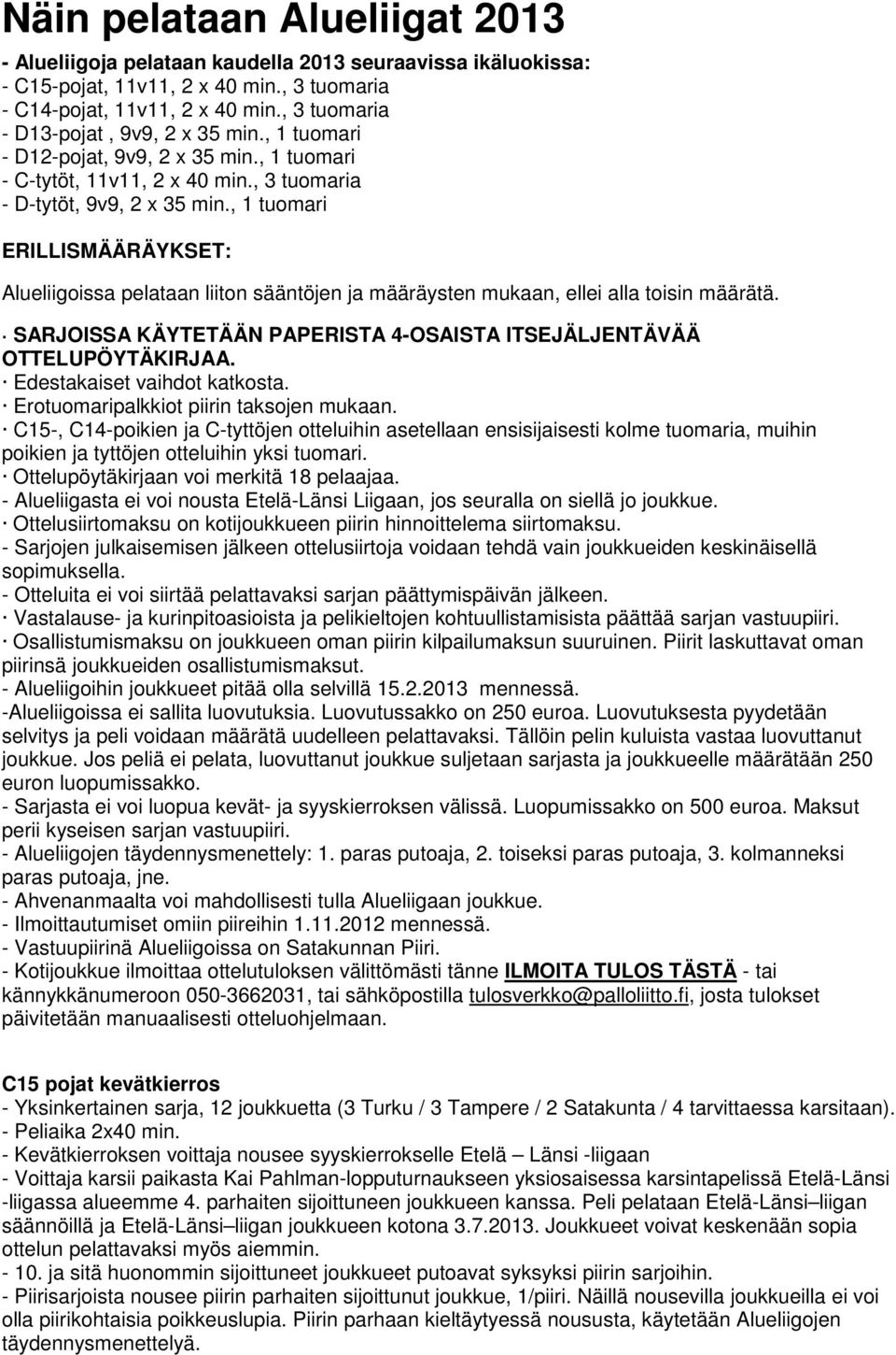 , 1 tuomari ERILLISMÄÄRÄYKSET: Alueliigoissa pelataan liiton sääntöjen ja määräysten mukaan, ellei alla toisin määrätä. SARJOISSA KÄYTETÄÄN PAPERISTA 4-OSAISTA ITSEJÄLJENTÄVÄÄ OTTELUPÖYTÄKIRJAA.