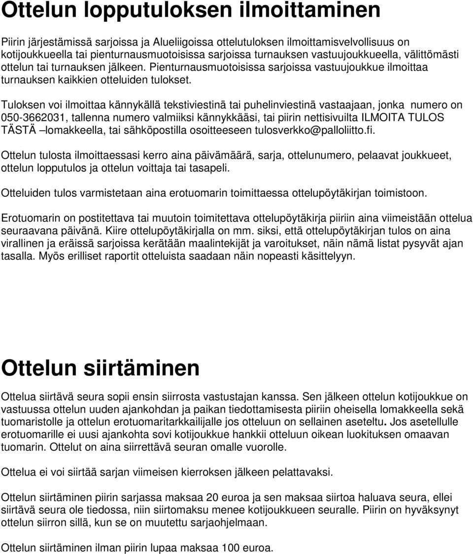 Tuloksen voi ilmoittaa kännykällä tekstiviestinä tai puhelinviestinä vastaajaan, jonka numero on 050-3662031, tallenna numero valmiiksi kännykkääsi, tai piirin nettisivuilta ILMOITA TULOS TÄSTÄ