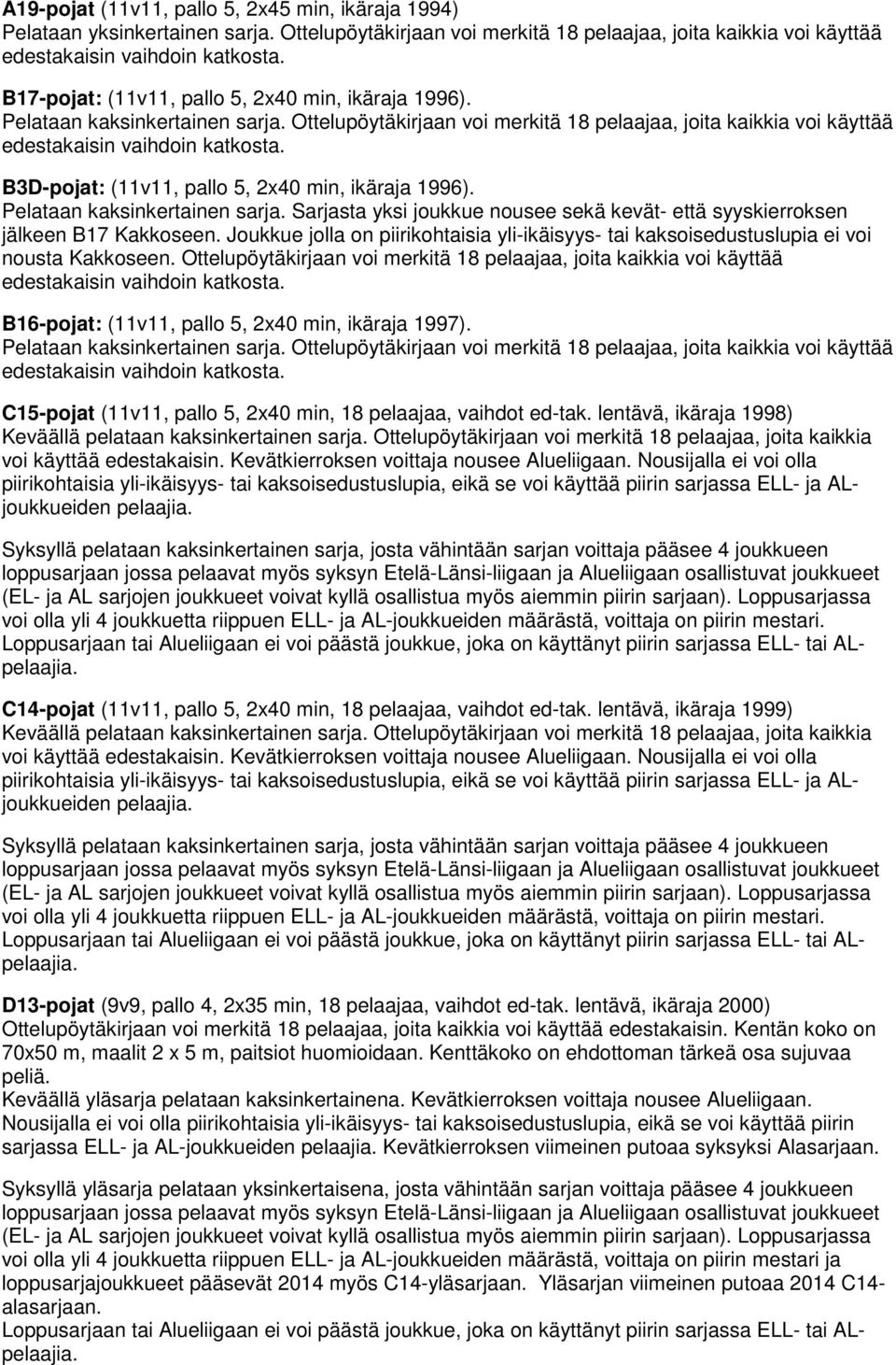 B3D-pojat: (11v11, pallo 5, 2x40 min, ikäraja 1996). Pelataan kaksinkertainen sarja. Sarjasta yksi joukkue nousee sekä kevät- että syyskierroksen jälkeen B17 Kakkoseen.