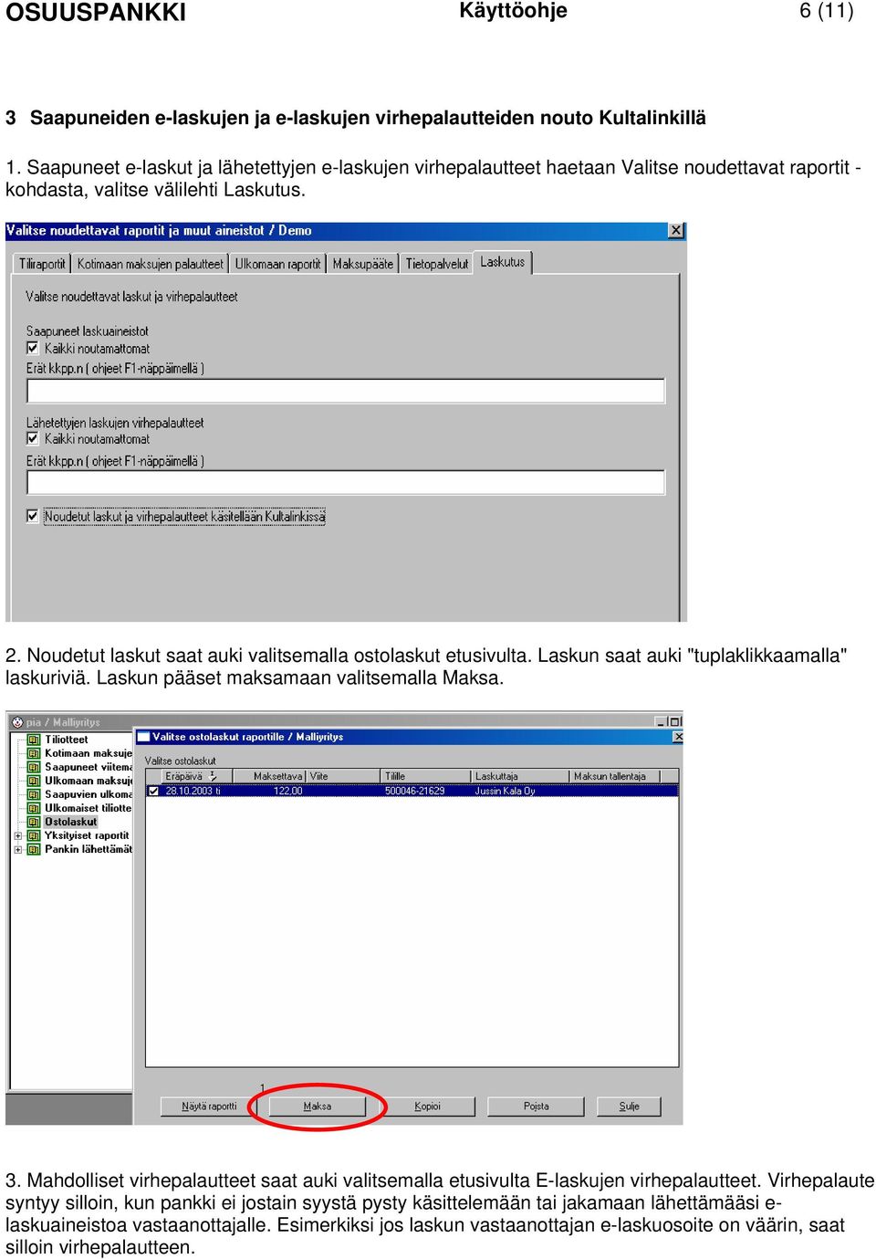 Noudetut laskut saat auki valitsemalla ostolaskut etusivulta. Laskun saat auki "tuplaklikkaamalla" laskuriviä. Laskun pääset maksamaan valitsemalla Maksa. 3.