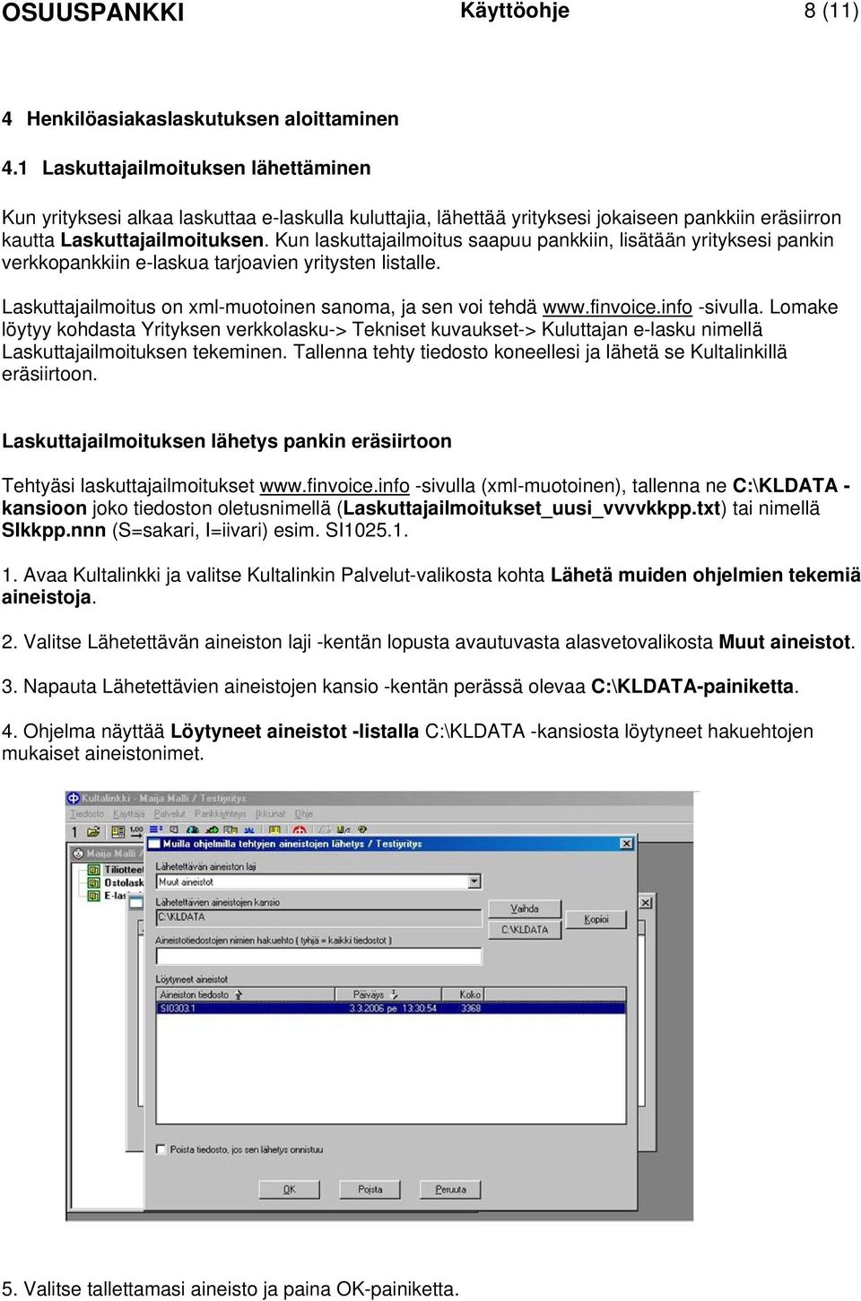 Kun laskuttajailmoitus saapuu pankkiin, lisätään yrityksesi pankin verkkopankkiin e-laskua tarjoavien yritysten listalle. Laskuttajailmoitus on xml-muotoinen sanoma, ja sen voi tehdä www.finvoice.