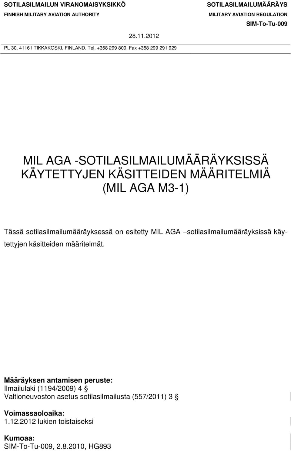 +358 299 800, Fax +358 299 291 929 MIL AGA -SOTILASILMAILUMÄÄRÄYKSISSÄ KÄYTETTYJEN KÄSITTEIDEN MÄÄRITELMIÄ (MIL AGA M3-1) Tässä sotilasilmailumääräyksessä