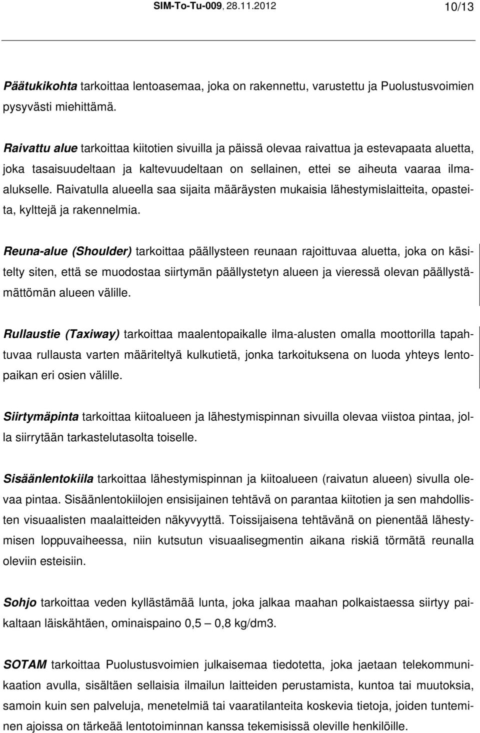 Raivatulla alueella saa sijaita määräysten mukaisia lähestymislaitteita, opasteita, kylttejä ja rakennelmia.